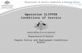 Directorate of Service Conditions & Housing Policy Correct as at 18 Nov 2011 Operation SLIPPER Conditions of Service People Policy and Employment Conditions.