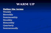 WARM UP Define the terms WeeklyBiweeklySemimonthlyMonthlyBimonthlyQuarterlySemiannually.