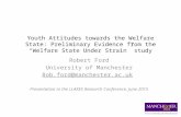 Youth Attitudes towards the Welfare State: Preliminary Evidence from the “Welfare State Under Strain” study Robert Ford University of Manchester Rob.ford@manchester.ac.uk.
