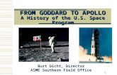 1 FROM GODDARD TO APOLLO A History of the U.S. Space Program Burt Dicht, Director ASME Southern Field Office.