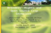 Breeders’ Rights and Open Source Crop Germplasm Presented By: Daniel Holman Co-Authors - Richard Gray, Peter Phillips, Stavroula Malla, CAIRN Banff 2008.