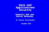 Data and Applications Security Semantic Web and Social Networks Dr. Bhavani Thuraisingham November 2013.