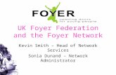 UK Foyer Federation and the Foyer Network Kevin Smith – Head of Network Services Sonia Dunand – Network Administrator.