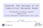 IWAN 2005 November 21-23 2005 – Sophia Antipolis, France Towards the Design of an Industrial Network Node M.Chaudier, J.P Gelas, L.Lefèvre INRIA/LIP Ecole.