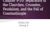 Chapter 9-10: Separation of the Churches, Crusades, Feudalism, and the Fall of Constantinople Sisley Yan Period 4.