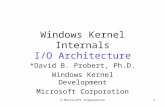 © Microsoft Corporation1 Windows Kernel Internals I/O Architecture *David B. Probert, Ph.D. Windows Kernel Development Microsoft Corporation.