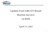 1 Update from ERCOT Retail Market Services to RMS April 23, 2003.