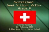 Switzerland Week Without Walls- Grade 8 Parents Meeting 24 rd February 2009 6.00pm Room C1-41- Senior School Parents Meeting 24 rd February 2009 6.00pm.