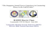 “The Singapore Armed Forces Experience in Countering Piracy in the Gulf of Aden” RADM Harris Chan Commander CTF 151 March - June 2011 Commander, Maritime.