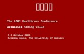 The 2003 Healthcare Conference Actuaries Adding Value 5-7 October 2003 Scarman House, The University of Warwick.