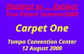 Distinct or … Extinct Tom Peters Seminar2000 Carpet One Tampa Convention Center 12 August 2000.