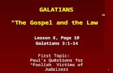 GALATIANS “The Gospel and the Law” Lesson 5, Page 19 Galatians 3:1-14 1 First Topic: Paul’s Questions for “Foolish” Victims of Judaizers.