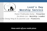Lord’s Day Worship Service Pastor Prabhudas Koshy – Preacher Dn Kelvin Lim – Worship Leader Sis Chu Seong Yeng & Sis Jasmine Low – Pianists Please switch.