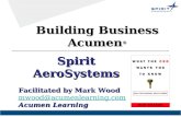 Spirit AeroSystems Facilitated by Mark Wood mwood@acumenlearning.com Acumen Learning Building Business Acumen ®