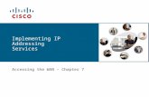 Implementing IP Addressing Services Accessing the WAN – Chapter 7.