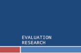 EVALUATION RESEARCH. Evaluation Research  How do we begin?  What are the different types of evaluation research?  How do these different types fit.
