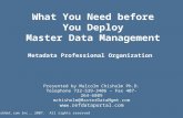 What You Need before You Deploy Master Data Management Presented by Malcolm Chisholm Ph.D. Telephone 732-539-3406 – Fax 407-264-6809 mchisholm@MasterDataMgmt.com.