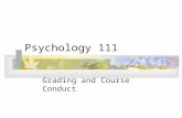 Psychology 111 Grading and Course Conduct Course Objectives Introduction to psychological content and perspective Familiarity with scientific methodology.