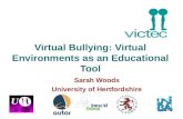 Virtual Bullying: Virtual Environments as an Educational Tool Sarah Woods University of Hertfordshire.