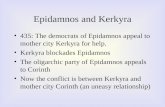 Epidamnos and Kerkyra 435: The democrats of Epidamnos appeal to mother city Kerkyra for help. Kerkyra blockades Epidamnos The oligarchic party of Epidamnos.