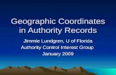 Geographic Coordinates in Authority Records Jimmie Lundgren, U of Florida Authority Control Interest Group January 2009.