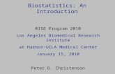 Biostatistics: An Introduction RISE Program 2010 Los Angeles Biomedical Research Institute at Harbor-UCLA Medical Center January 15, 2010 Peter D. Christenson.