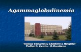 Agammaglobulinemia Agammaglobulinemia Vilnius University Children’s Hospital Pediatric Center, R.Duobiene.