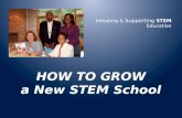 Initiating & Supporting STEM Education HOW TO GROW a New STEM School.
