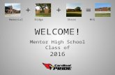 WELCOME! Mentor High School Class of 2016 ++= Memorial Ridge Shore MHS.