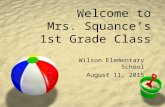 Welcome to Mrs. Squance’s 1st Grade Class Wilson Elementary School August 11, 2015.
