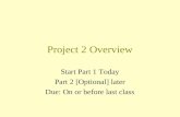 Project 2 Overview Start Part 1 Today Part 2 [Optional] later Due: On or before last class.