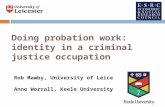 Doing probation work: identity in a criminal justice occupation Rob Mawby, University of Leicester Anne Worrall, Keele University.