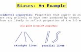 Biases: An Example Non-accidental properties: Properties that appear in an image that are very unlikely to have been produced by chance, and therefore.