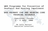 WHO Programme for Prevention of Deafness And Hearing Impairment WHO PRIMARY EAR AND HEARING CARE TRAINING RESOURCE Vancouver, Canada 2 – 6 July 2008 Ms.