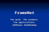 FrameNet The work. The product. The applications. CJFillmore - ICSI/Berkeley.