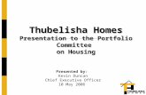 Thubelisha Homes Presentation to the Portfolio Committee on Housing Presented by: Kevin Duncan Chief Executive Officer 10 May 2006.