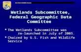 Wetlands Subcommittee, Federal Geographic Data Committee  The Wetlands Subcommittee was re-launched in July of 2005.  Chaired by U.S. Fish and Wildlife.
