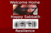 Welcome Home Happy Sabbath Resilience. LESSON 8*February 12 – 18 Resilience SABBATH AFTERNOON SABBATH AFTERNOON Read for This Week's Study: Read for This.