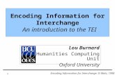 Encoding Information for Interchange: St Malo, 1998 1 Encoding Information for Interchange An introduction to the TEI Lou Burnard Humanities Computing.