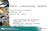 WISCONSIN STATE LABORATORY OF HYGIENE 1 WSLH: Laboratory Update Tuberculosis Summit Verona, WI April 24, 2014 Julie Tans-Kersten, MS, BS-MT (ASCP) Tuberculosis.