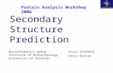 Secondary Structure Prediction Protein Analysis Workshop 2006 Bioinformatics group Institute of Biotechnology University of helsinki Alain Schenkel Chris.