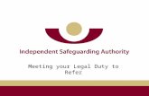 Meeting your Legal Duty to Refer. ISA Bichard Inquiry Safeguarding Vulnerable Groups Act 2006 (SVGA) Our aim is to prevent unsuitable people from working.