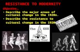 RESISTANCE TO MODERNITY Objective… Describe the major areas of cultural change in the 1920s. Describe the resistance to cultural change in the 1920s..