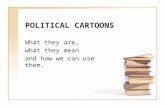 POLITICAL CARTOONS What they are, what they mean and how we can use them.