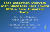Face Animation Overview with Shameless Bias Toward MPEG-4 Face Animation Tools Dr. Eric Petajan Chief Scientist and Founder face2face animation, inc. eric@f2f-inc.com.