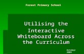 Forest Primary School Utilising the Interactive Whiteboard Across the Curriculum October 2005.