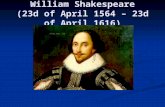 William Shakespeare (23d of April 1564 – 23d of April 1616)