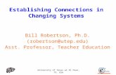 University of Texas at El Paso, TX. USA Establishing Connections in Changing Systems Bill Robertson, Ph.D. (robertson@utep.edu) Asst. Professor, Teacher.