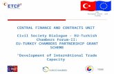 ETCF-II is co-funded by the European Union and Turkey TOBB CENTRAL FINANCE AND CONTRACTS UNIT Civil Society Dialogue - EU-Turkish Chambers Forum-II: EU-TURKEY.