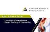 EQA – what’s in it for me? A presentation by the IIA’s Technical Manager, Chris Baker, 24 th February 2015.